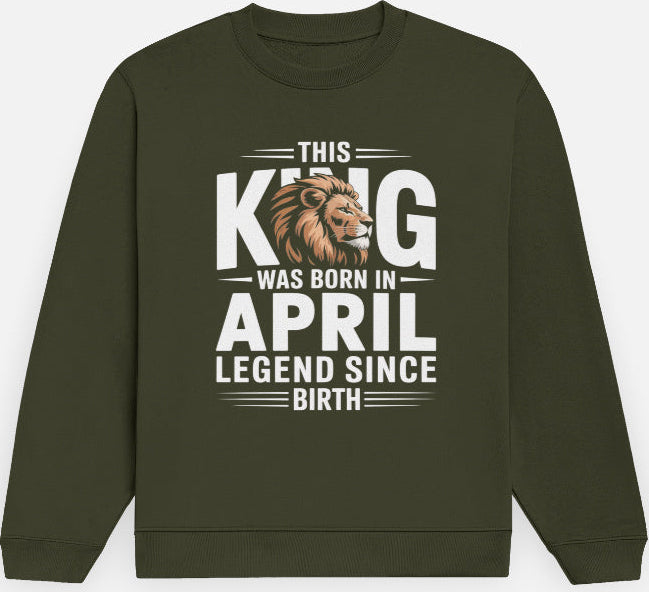 April Birthday Male Sweatshirt (This King was born in April)