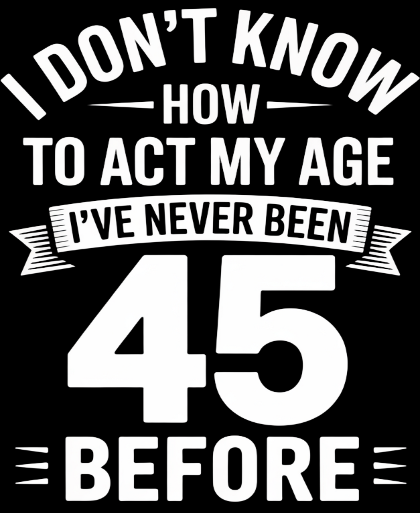 45th Birthday Unisex Classic Crew T-Shirt (I don't know how)