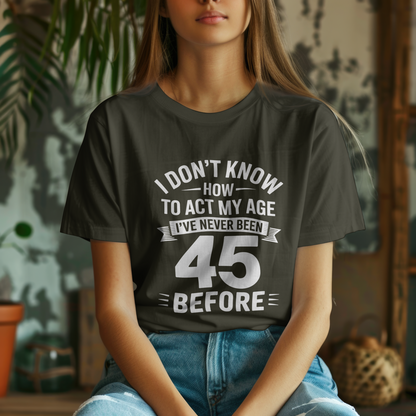 45th Birthday Unisex Classic Crew T-Shirt (I don't know how)