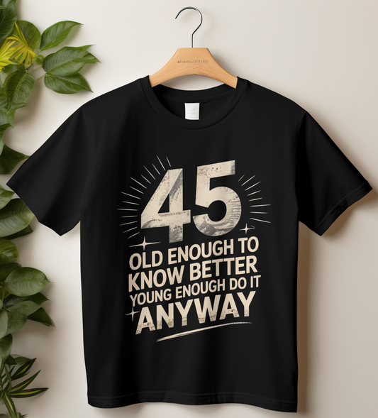45th Birthday Unisex Classic Crew T-Shirt (45 Old Enough to Know Better)