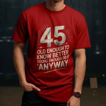 45th Birthday Unisex Classic Crew T-Shirt (45 Old Enough to Know Better)