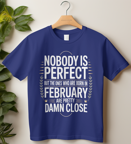February Birthday Classic Crew T-Shirt (Nobody is Perfect but the ones who are born in February are pretty damn close)