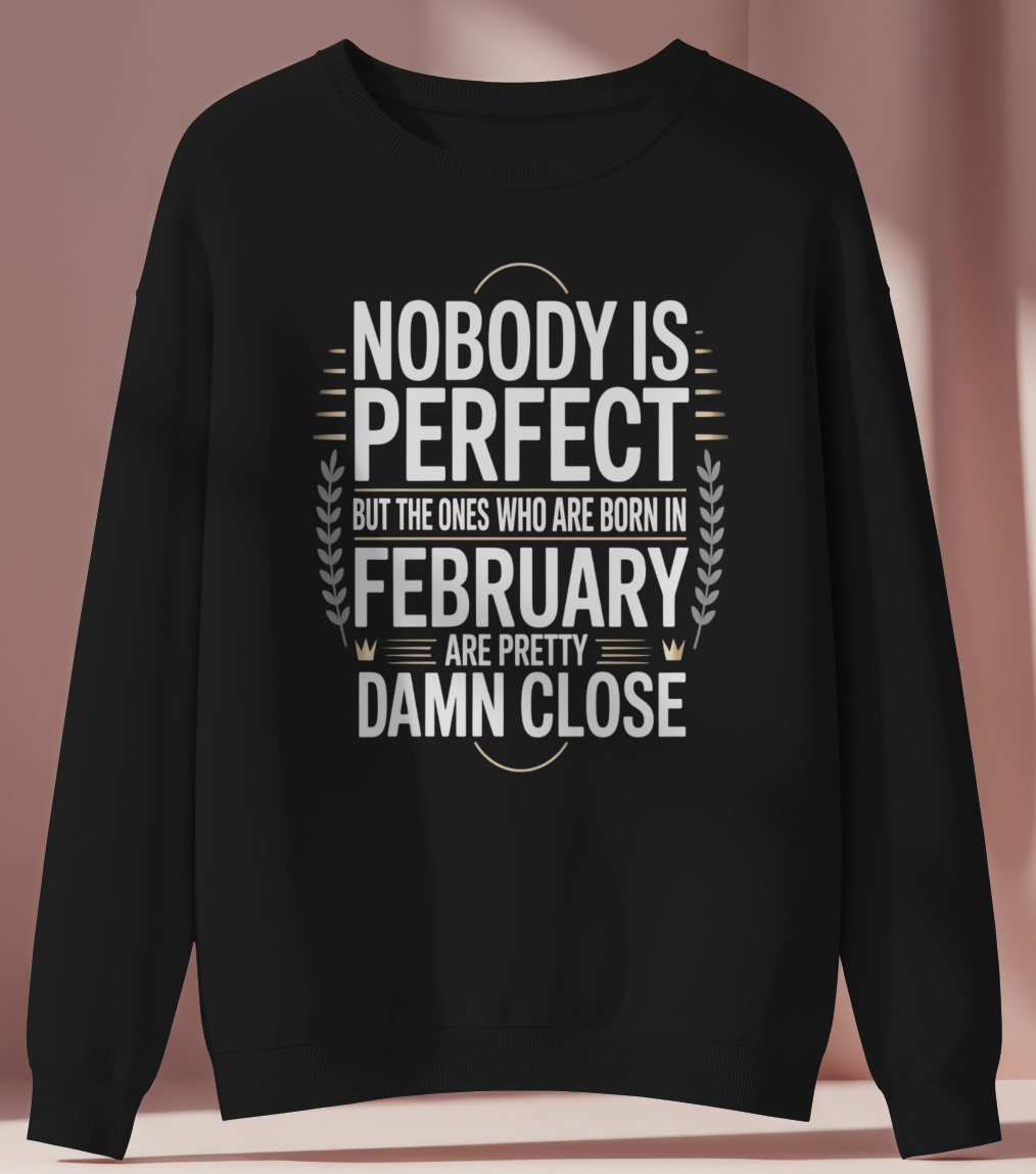 February Birthday Sweatshirt (Nobody is Perfect)