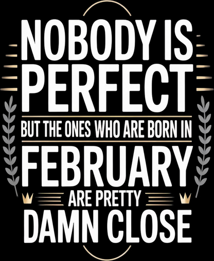 February Birthday Sweatshirt (Nobody is Perfect)