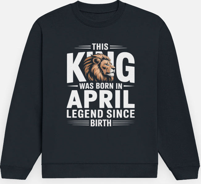 April Birthday Male Sweatshirt (This King was born in April)