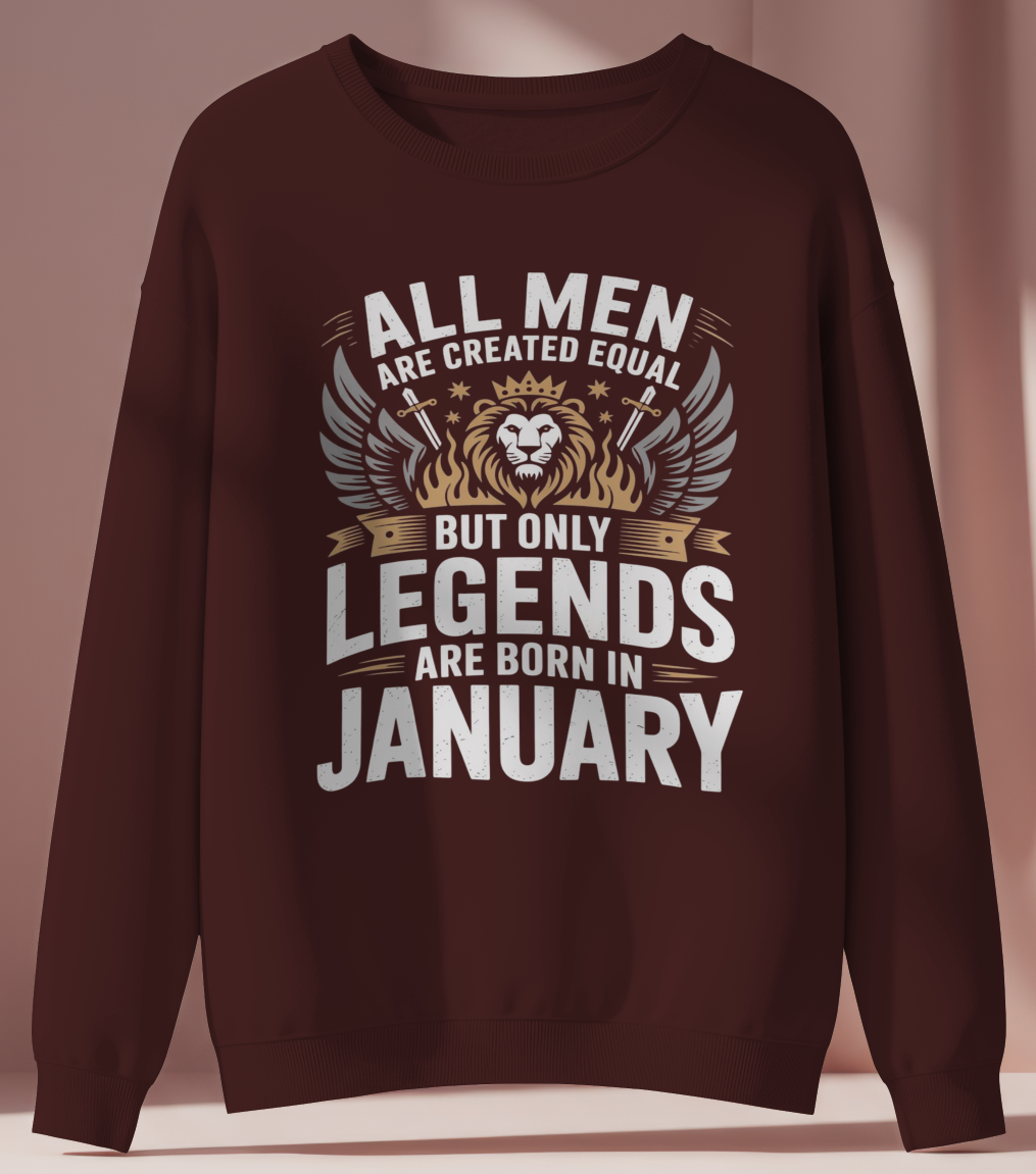 January Birthday Male Sweatshirt (All men are created equal but only legends are born in January)
