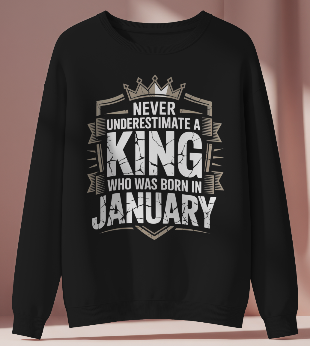 January Birthday Male Sweatshirt (Never Underestimate a King who was born in January)