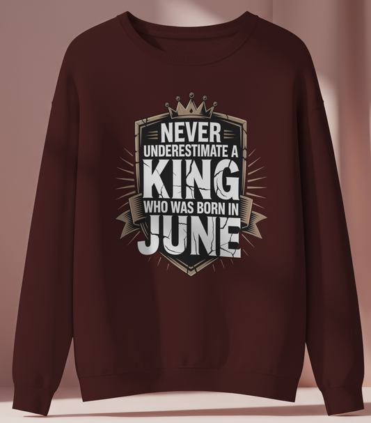 June Birthday Male Sweatshirt (Never Underestimate a King)