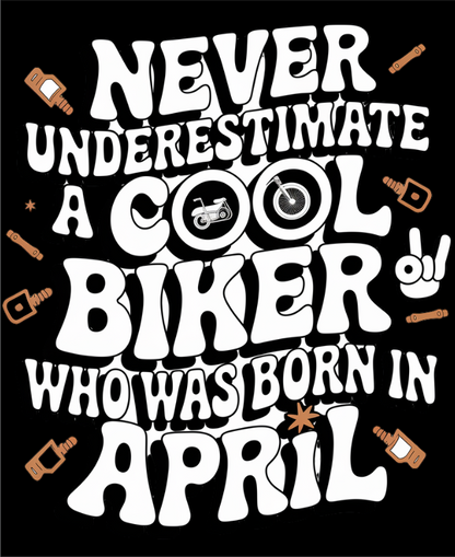 Round Neck Half Sleeve Biker T-Shirt (Never Underestimate a cool biker born in April)