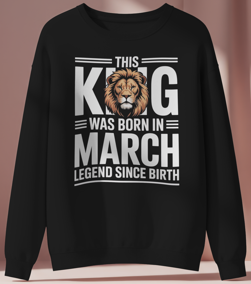 March Birthday Male Sweatshirt (This King Was Born In March)