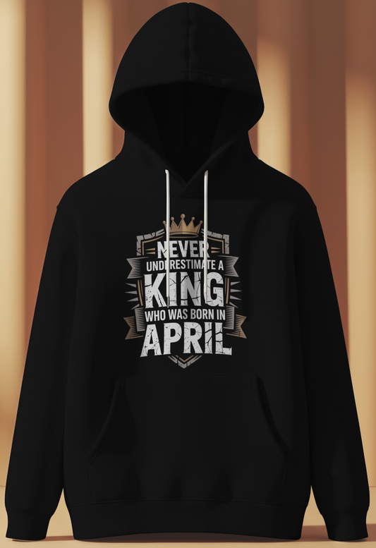 April Birthday Male Hoodie (Never Underestimate a King)